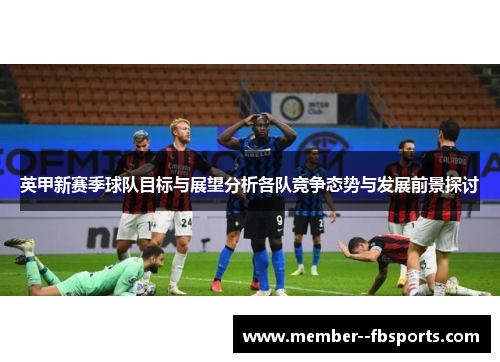 英甲新赛季球队目标与展望分析各队竞争态势与发展前景探讨