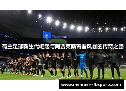 荷兰足球新生代崛起与阿贾克斯青春风暴的传奇之路