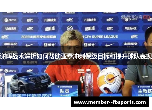 谢晖战术解析如何帮助亚泰冲刺保级目标和提升球队表现