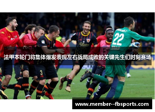 法甲本轮门将集体爆发表现左右战局成败的关键先生们时刻赛场 法甲本轮门将集体爆发表现左右战局成败的关键先生们时刻赛场