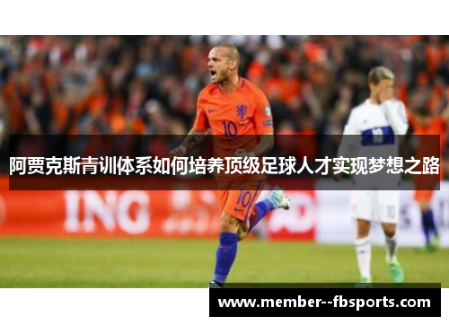 阿贾克斯青训体系如何培养顶级足球人才实现梦想之路
