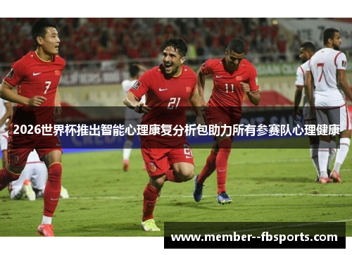 2026世界杯推出智能心理康复分析包助力所有参赛队心理健康 2026世界杯推出智能心理康复分析包助力所有参赛队心理健康