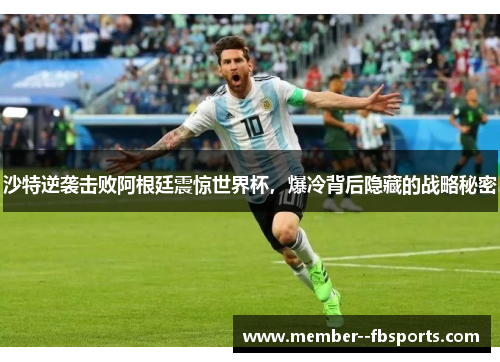 沙特逆袭击败阿根廷震惊世界杯，爆冷背后隐藏的战略秘密