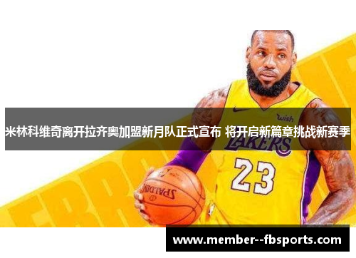 米林科维奇离开拉齐奥加盟新月队正式宣布 将开启新篇章挑战新赛季