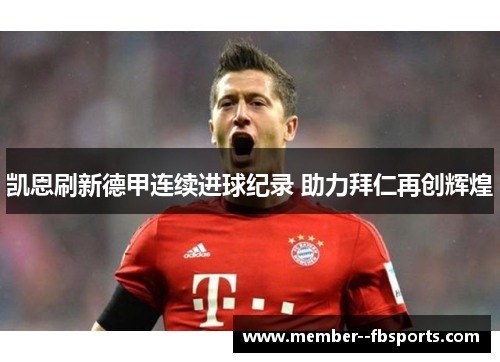 凯恩刷新德甲连续进球纪录 助力拜仁再创辉煌 凯恩刷新德甲连续进球纪录 助力拜仁再创辉煌