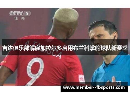 吉达俱乐部解雇加拉尔多启用布兰科掌舵球队新赛季