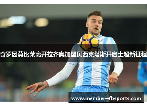 奇罗因莫比莱离开拉齐奥加盟贝西克塔斯开启土超新征程