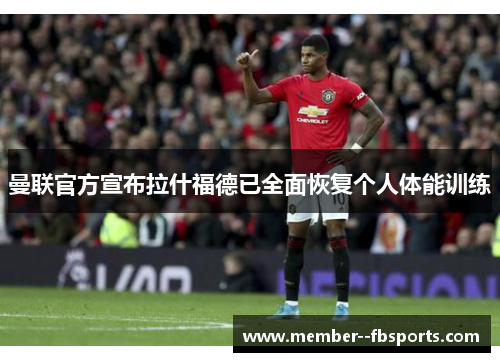 曼联官方宣布拉什福德已全面恢复个人体能训练