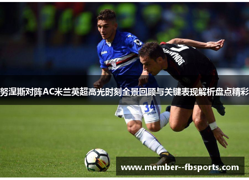 努涅斯对阵AC米兰英超高光时刻全景回顾与关键表现解析盘点精彩