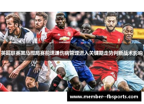 英超联赛黑马搅局赛前速递伤病管理进入关键期走势判断战术影响
