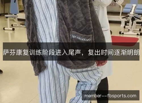 萨芬康复训练阶段进入尾声,复出时间逐渐明朗 萨芬康复训练阶段进入尾声,复出时间逐渐明朗